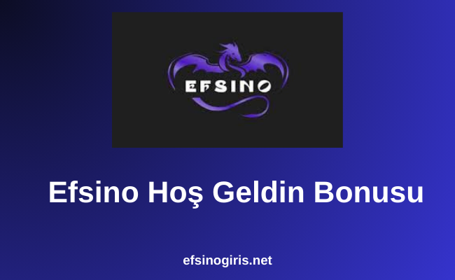 Efsino Hoş Geldin Bonusu